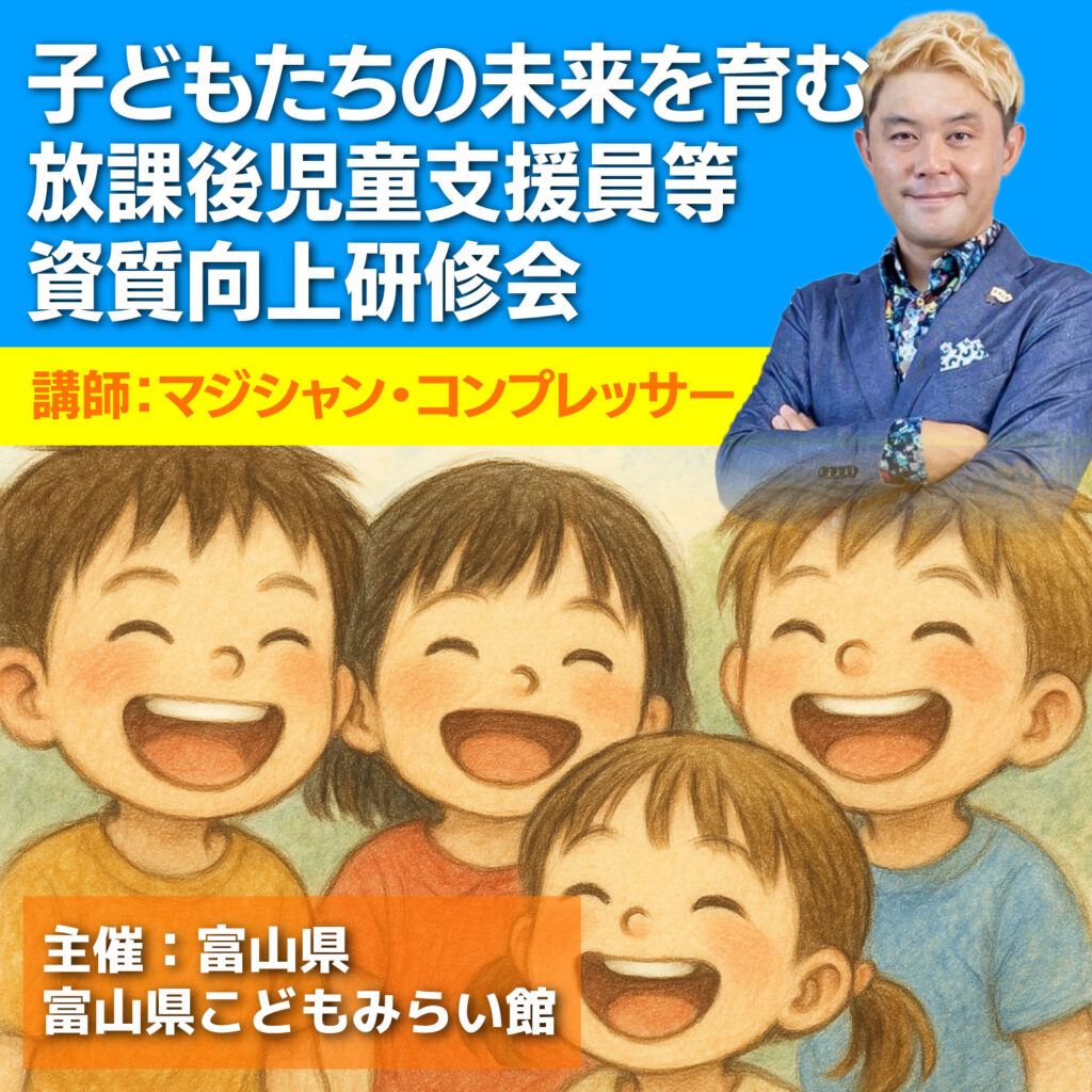 富山県の放課後児童支援員研修会に登壇。マジシャンが伝えたかった「子どもたちと心を通わせる」3つの柱 10 富山県の放課後児童支援員研修会に登壇。マジシャンが伝えたかった「子どもたちと心を通わせる」3つの柱